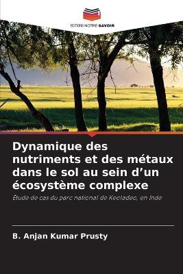 Dynamique des nutriments et des métaux dans le sol au sein d'un écosystème complexe - B Anjan Kumar Prusty - cover