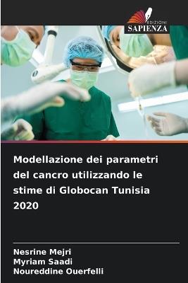 Modellazione dei parametri del cancro utilizzando le stime di Globocan Tunisia 2020 - Nesrine Mejri,Myriam Saadi,Noureddine Ouerfelli - cover
