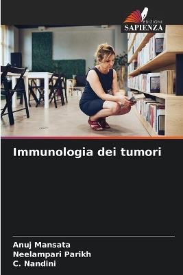 Immunologia dei tumori - Anuj Mansata,Neelampari Parikh,C Nandini - cover