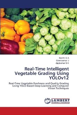 Real-Time Intelligent Vegetable Grading Using YOLOv12 - Senthil G a,Gowrisankar J,Ajaykumar S K - cover