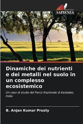 Dinamiche dei nutrienti e dei metalli nel suolo in un complesso ecosistemico - B Anjan Kumar Prusty - cover