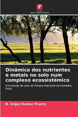 Dinâmica dos nutrientes e metais no solo num complexo ecossistémico - B Anjan Kumar Prusty - cover