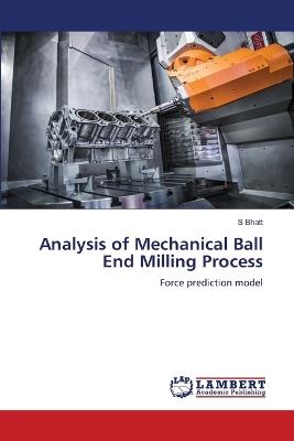 Analysis of Mechanical Ball End Milling Process - S Bhatt - cover