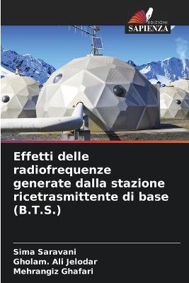 Effetti delle radiofrequenze generate dalla stazione ricetrasmittente di base (B.T.S.) - Sima Saravani,Gholam Ali Jelodar,Mehrangiz Ghafari - cover