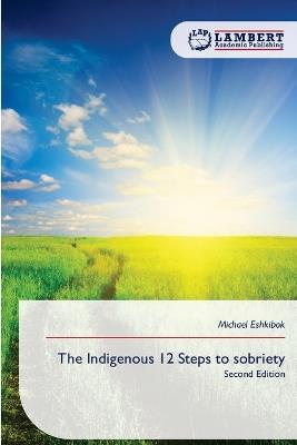 The Indigenous 12 Steps to sobriety - Michael Eshkibok - cover