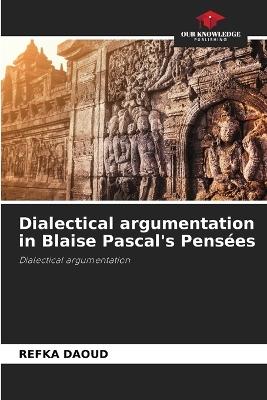 Dialectical argumentation in Blaise Pascal's Pensées - Refka Daoud - cover