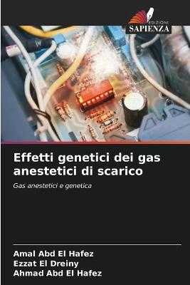 Effetti genetici dei gas anestetici di scarico - Amal Abd El Hafez,Ezzat El Dreiny,Ahmad Abd El Hafez - cover