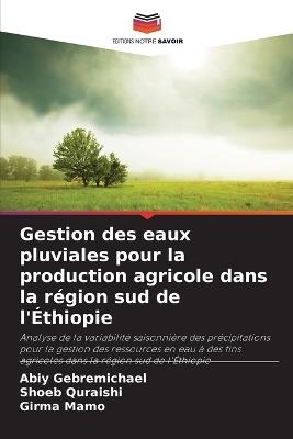 Gestion des eaux pluviales pour la production agricole dans la région sud de l'Éthiopie - Abiy Gebremichael,Shoeb Quraishi,Girma Mamo - cover