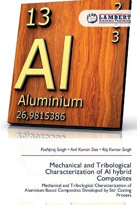 Mechanical and Tribological Characterization of Al hybrid Composites - Pushpraj Singh,Anil Kumar Das,Raj Kumar Singh - cover