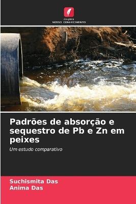 Padrões de absorção e sequestro de Pb e Zn em peixes - Suchismita Das,Anima Das - cover