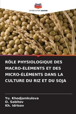 Rôle Physiologique Des Macro-Éléments Et Des Micro-Éléments Dans La Culture Du Riz Et Du Soja - Yu Khodjamkulova,O Sobitov,Kh Idrisov - cover