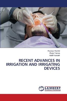 Recent Advances in Irrigation and Irrigating Devices - Ruqaiya Rashid,Riyaz Farooq,Aadil Hussain - cover