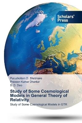 Study of Some Cosmological Models in General Theory of Relativity - Purushottam D Shobhane,Praveen Kumar Dhankar,S D Deo - cover