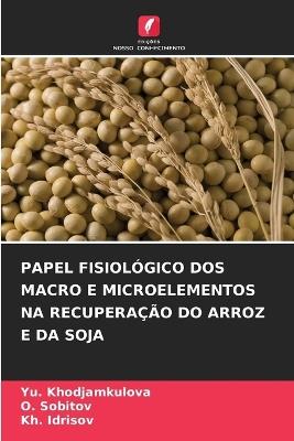 Papel Fisiológico DOS Macro E Microelementos Na Recuperação Do Arroz E Da Soja - Yu Khodjamkulova,O Sobitov,Kh Idrisov - cover