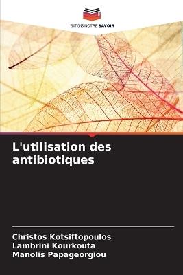 L'utilisation des antibiotiques - Christos Kotsiftopoulos,Lambrini Kourkouta,Manolis Papageorgiou - cover