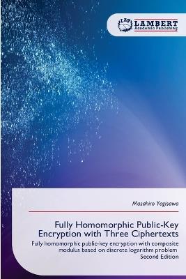 Fully Homomorphic Public-Key Encryption with Three Ciphertexts - Masahiro Yagisawa - cover