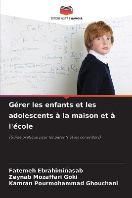 Gérer les enfants et les adolescents à la maison et à l'école - Fatemeh Ebrahiminasab,Zeynab Mozaffari Goki,Kamran Pourmohammad Ghouchani - cover