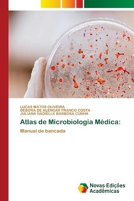 Atlas de Microbiologia Médica - Lucas Matos Oliveira,Débora de Alencar Franco Costa,Juliana Nadielle Barbosa Cunha - cover