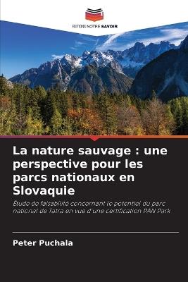 La nature sauvage: une perspective pour les parcs nationaux en Slovaquie - Peter Puchala - cover