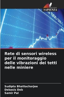 Rete di sensori wireless per il monitoraggio delle vibrazioni dei tetti nelle miniere - Sudipta Bhattacharjee,Debasis Deb,Samir Pal - cover