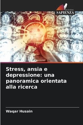 Stress, ansia e depressione: una panoramica orientata alla ricerca - Waqar Husain - cover