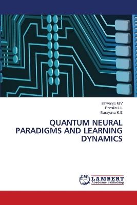 Quantum Neural Paradigms and Learning Dynamics - Ishwarya M V,Prinslin L L,Narayana K E - cover