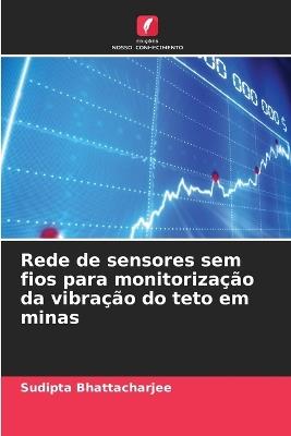 Rede de sensores sem fios para monitorização da vibração do teto em minas - Sudipta Bhattacharjee - cover