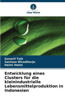 Entwicklung eines Clusters für die kleinindustrielle Lebensmittelproduktion in Indonesien - Gunarif Taib,Santosa Wirodiharjo,Helmi Helmi - cover