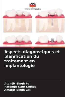Aspects diagnostiques et planification du traitement en implantologie - Atamjit Singh Pal,Paramjit Kaur Khinda,Amarjit Singh Gill - cover