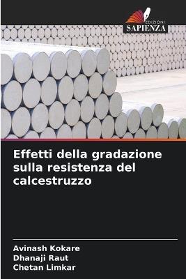 Effetti della gradazione sulla resistenza del calcestruzzo - Avinash Kokare,Dhanaji Raut,Chetan Limkar - cover