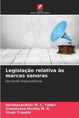 Legislação relativa às marcas sonoras - Harshavardhan M L Yadav,Sreenivasa Murthy M R,Vivek Tripathi - cover