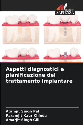 Aspetti diagnostici e pianificazione del trattamento implantare - Atamjit Singh Pal,Paramjit Kaur Khinda,Amarjit Singh Gill - cover