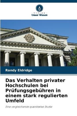 Das Verhalten privater Hochschulen bei Prüfungsgebühren in einem stark regulierten Umfeld - Randy Eldridge - cover