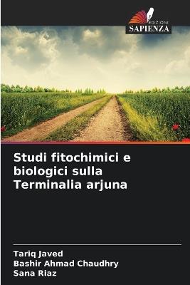 Studi fitochimici e biologici sulla Terminalia arjuna - Tariq Javed,Bashir Ahmad Chaudhry,Sana Riaz - cover