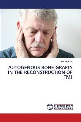 Autogenous Bone Grafts in the Reconstruction of Tmj - Elakkiya S - cover