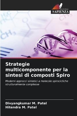 Strategie multicomponente per la sintesi di composti Spiro - Divyangkumar M Patel,Hitendra M Patel - cover