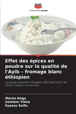 Effet des épices en poudre sur la qualité de l'Ayib - fromage blanc éthiopien - Meron Regu,Zelalem Yilma,Eyassu Seifu - cover