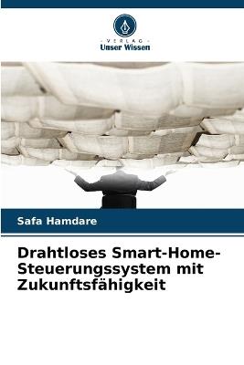 Drahtloses Smart-Home-Steuerungssystem mit Zukunftsfähigkeit - Safa Hamdare - cover