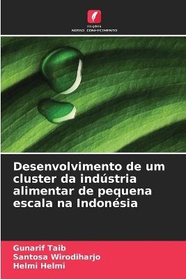 Desenvolvimento de um cluster da indústria alimentar de pequena escala na Indonésia - Gunarif Taib,Santosa Wirodiharjo,Helmi Helmi - cover