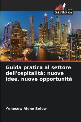 Guida pratica al settore dell'ospitalità: nuove idee, nuove opportunità - Yenesew Alene Belew - cover