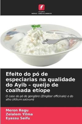 Efeito do pó de especiarias na qualidade do Ayib - queijo de coalhada etíope - Meron Regu,Zelalem Yilma,Eyassu Seifu - cover