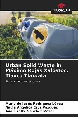 Urban Solid Waste in Máximo Rojas Xalostoc, Tlaxco Tlaxcala - María de Jesús Rodríguez López,Nadia Angélica Cruz Vázquez,Ana Lizette Sánchez Meza - cover