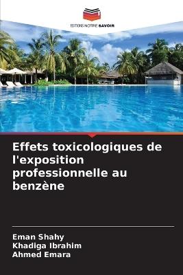 Effets toxicologiques de l'exposition professionnelle au benzène - Eman Shahy,Khadiga Ibrahim,Ahmed Emara - cover