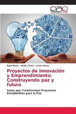 Proyectos de Innovación y Emprendimiento: Construyendo paz y futuro - Ruth Flores,Heidy Cerón,Ivette Flores - cover
