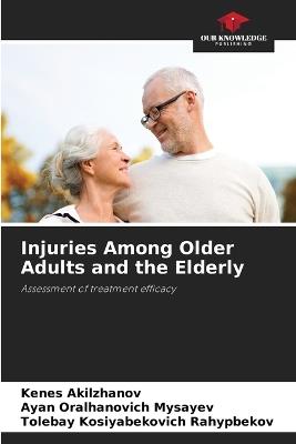 Injuries Among Older Adults and the Elderly - Kenes Akilzhanov,Ayan Oralhanovich Mysayev,Tolebay Kosiyabekovich Rahypbekov - cover