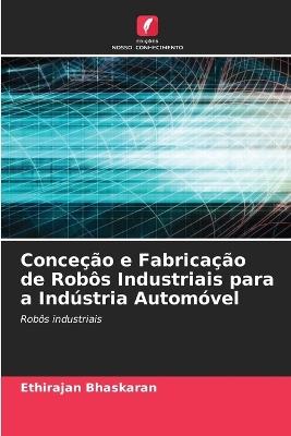 Conceção e Fabricação de Robôs Industriais para a Indústria Automóvel - Ethirajan Bhaskaran - cover