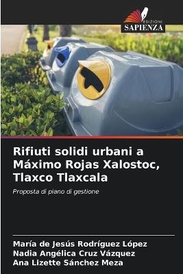 Rifiuti solidi urbani a Máximo Rojas Xalostoc, Tlaxco Tlaxcala - María de Jesús Rodríguez López,Nadia Angélica Cruz Vázquez,Ana Lizette Sánchez Meza - cover