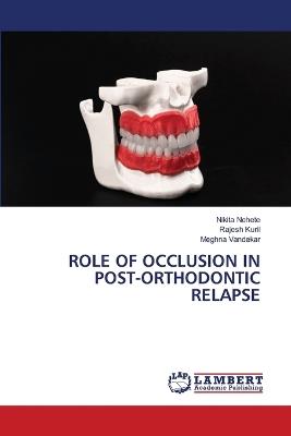 Role of Occlusion in Post-Orthodontic Relapse - Nikita Nehete,Rajesh Kuril,Meghna Vandekar - cover