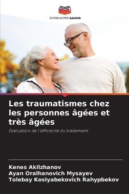 Les traumatismes chez les personnes âgées et très âgées - Kenes Akilzhanov,Ayan Oralhanovich Mysayev,Tolebay Kosiyabekovich Rahypbekov - cover