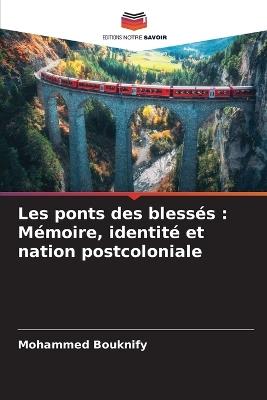 Les ponts des blessés: Mémoire, identité et nation postcoloniale - Mohammed Bouknify - cover